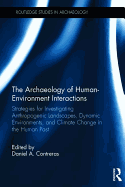 The Archaeology of Human-Environment Interactions: Strategies for Investigating Anthropogenic Landscapes, Dynamic Environments, and Climate Change in the Human Past