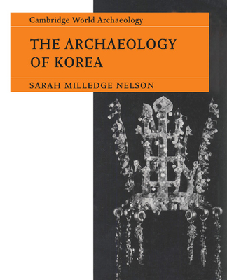 The Archaeology of Korea - Nelson, Sarah Milledge