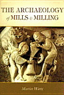 The Archaeology of Mills and Milling - Watts, Martin, Dr.