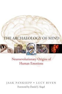 The Archaeology of Mind: Neuroevolutionary Origins of Human Emotions - Panksepp, Jaak, PhD, and Biven, Lucy