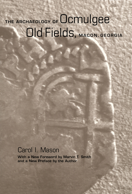 The Archaeology of Ocmulgee Old Fields, Macon, Georgia - Mason, Carol I, and Smith, Marvin T, Dr. (Foreword by)