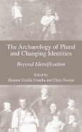The Archaeology of Plural and Changing Identities: Beyond Identification