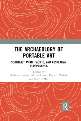 The Archaeology of Portable Art: Southeast Asian, Pacific, and Australian Perspectives - Langley, Michelle (Editor), and Litster, Mirani (Editor), and Wright, Duncan (Editor)