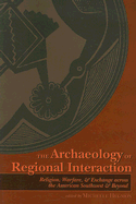 The Archaeology of Regional Interaction: Religion, Warfare, and Exchange Across the American Southwest and Beyond - Hegmon, Michelle (Editor)