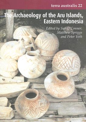 The Archaeology of the Aru Islands, Eastern Indonesia - O'Connor, Sue (Editor), and Spriggs, Matthew (Editor), and Veth, Peter (Editor)