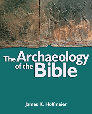 The Archaeology of the Bible - Hoffmeier, James K