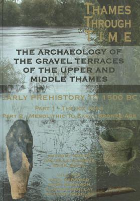 The Archaeology of the Gravel Terraces of the Upper and Middle Thames: Early Prehistory to 1500 BC - Morigi, Tony, and Schreve, Danielle, and White, Mark