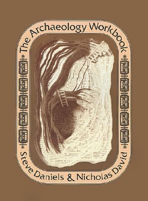 The Archaeology Workbook - Daniels, Steve, and David, Nicholas, and Flannery, Kent (Contributions by)