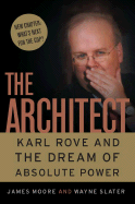 The Architect: Karl Rove and the Dream of Absolute Power - Moore, James, and Slater, Wayne
