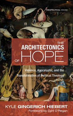 The Architectonics of Hope - Gingerich Hiebert, Kyle, and O'Regan, Cyril (Foreword by)
