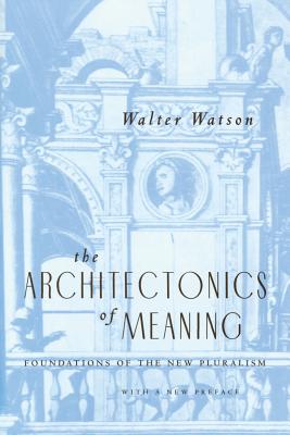 The Architectonics of Meaning: Foundations of the New Pluralism - Watson, Walter