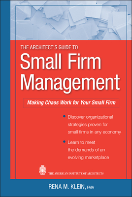 The Architect's Guide to Small Firm Management: Making Chaos Work for Your Small Firm - Klein, Rena M