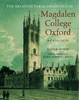 The Architectural Drawings of Magdalen College: A Catalogue - White, Roger, and Darwall-Smith, Robin