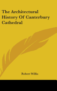 The Architectural History Of Canterbury Cathedral