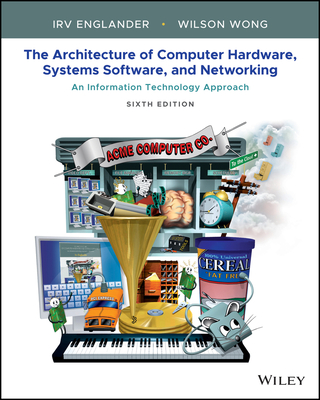 The Architecture of Computer Hardware, Systems Software, and Networking: An Information Technology Approach - Englander, Irv, and Wong, Wilson