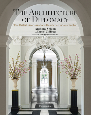 The Architecture of Diplomacy: The British Ambassador's Residence in Washington - Seldon, Anthony, and Collings, Daniel, and Hrh the Prince of Wales (Foreword by)