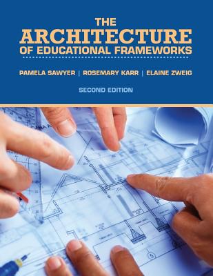 The Architecture of Educational Frameworks - Karr, Rosemary, and Sawyer, Pamela Jean Ballard, and Zweig, Elaine Ann