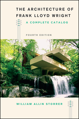 The Architecture of Frank Lloyd Wright, Fourth Edition: A Complete Catalog - Storrer, William Allin