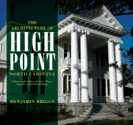 The Architecture of High Point, North Carolina: A History and Guide to the City's Houses, Churches and Public Buildings - Briggs, Benjamin
