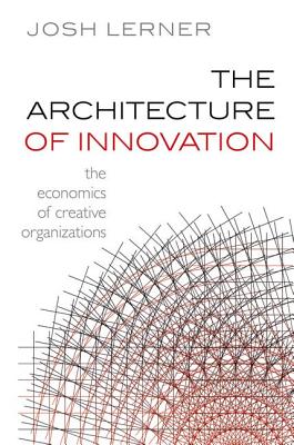 The Architecture of Innovation: The Economics of Creative Organizations - Lerner, Josh