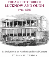 The Architecture of Lucknow and Oudh, 1722-1856: Its Evolution in an Aesthetic and Social Context