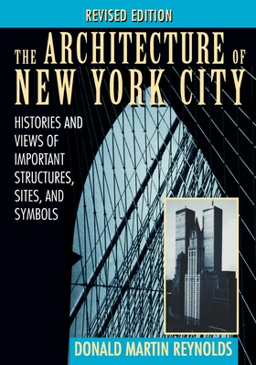 The Architecture of New York City: Histories and Views of Important Structures, Sites, and Symbols - Reynolds, Donald Martin