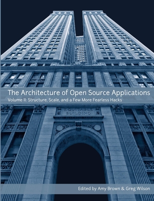 The Architecture of Open Source Applications, Volume II - Brown, Amy, and Wilson, Greg