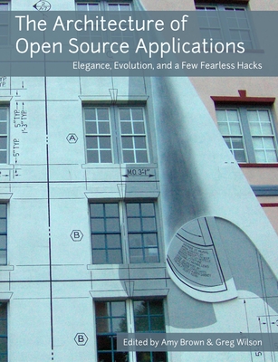 The Architecture of Open Source Applications - Brown, Amy, and Wilson, Greg