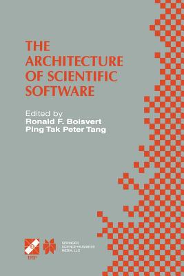 The Architecture of Scientific Software: Ifip Tc2/Wg2.5 Working Conference on the Architecture of Scientific Software October 2-4, 2000, Ottawa, Canada - Boisvert, Ronald F (Editor), and Tang, Ping Tak Peter (Editor)