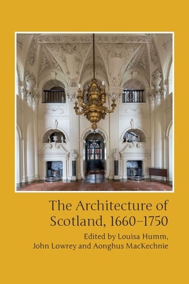 The Architecture of Scotland, 1660-1750 - Lowrey, John (Editor), and Humm, Louisa (Editor), and MacKechnie, Aonghus (Editor)