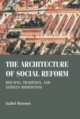 The Architecture of Social Reform: Housing, Tradition, and German Modernism - Rousset, Isabel