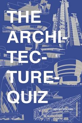 The Architecture Quiz: 1000 Architectural Trivia Questions and Illustrations. For all ages - Bolivar, Miguel