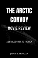 The Arctic Convoy Movie Review: A Detailed Guide to the Film