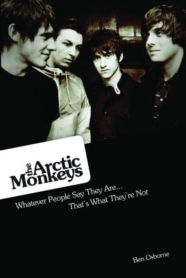 The Arctic Monkeys: Whatever People Say They are: That's What They'Re Not - Osborne, Ben