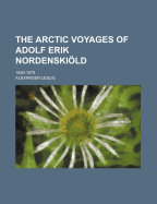 The Arctic Voyages of Adolf Erik Nordenskiold. 1858-1879 ..