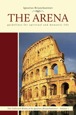 The Arena: Guidelines for Spiritual and Monastic Life Volume 5 - Brianchaninov, Ignatius, and Ware, Kallistos Timothy (Foreword by)
