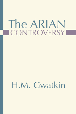 The Arian Controversy - Gwatkin, Henry M