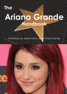 The Ariana Grande Handbook: Everything You Need to Know about Ariana Grande