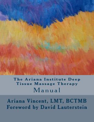 The Ariana Institute Deep Tissue Massage Therapy: Manual - Harkins, Sean Patrick (Editor), and Horton, Ashley (Editor), and Nelson, Nicole (Editor)