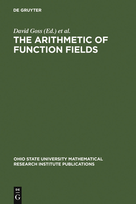 The Arithmetic of Function Fields - Goss, David (Editor), and Hayes, David R (Editor), and Rosen, Michael (Editor)