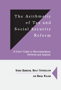 The Arithmetic of Tax and Social Security Reform: A User's Guide to Microsimulation Methods and Analysis
