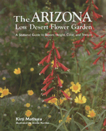 The Arizona Low Desert Flower Garden: A Seasonal Guide to Bloom, Height, Color, and Texture - Mathura, Kirti
