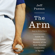 The Arm: Inside the Billion-Dollar Mystery of the Most Valuable Commodity in Sports