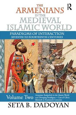 The Armenians in the Medieval Islamic World: Armenian Realpolitik in the Islamic World and Diverging Paradigmscase of Cilicia Eleventh to Fourteenth Centuries - Clapp, James A., and Dadoyan, Seta B.