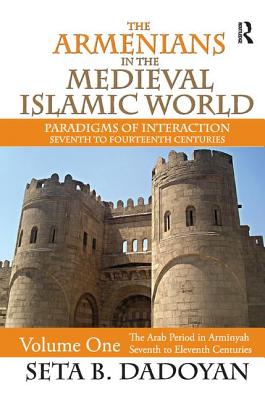 The Armenians in the Medieval Islamic World: The Arab Period in Armnyahseventh to Eleventh Centuries - Dadoyan, Seta B. (Editor)