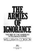 The armies of ignorance : the rise of the American intelligence empire