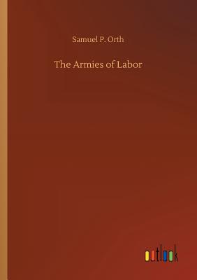 The Armies of Labor - Orth, Samuel P