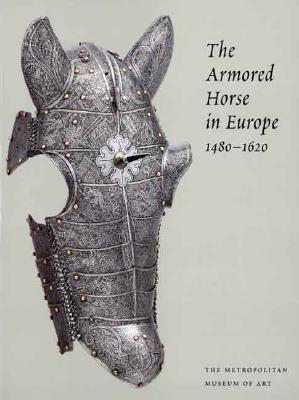 The Armored Horse in Europe, 1480-1620 - Larocca, Donald, and Breiding, Dirk, and Phyrr, Stuart W
