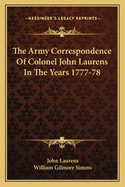 The Army Correspondence of Colonel John Laurens in the Years 1777-78