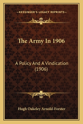 The Army in 1906: A Policy and a Vindication (1906) - Arnold-Forster, Hugh Oakeley